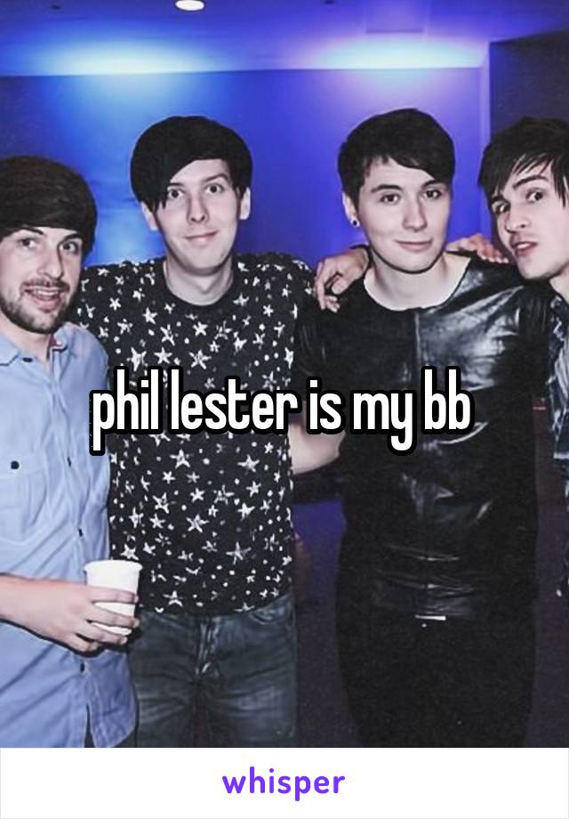 phil lester is my bb 