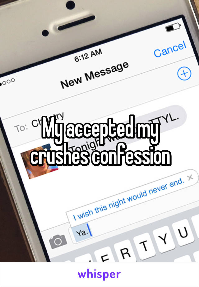 My accepted my crushes confession