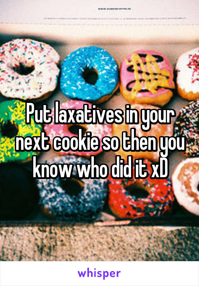 Put laxatives in your next cookie so then you know who did it xD