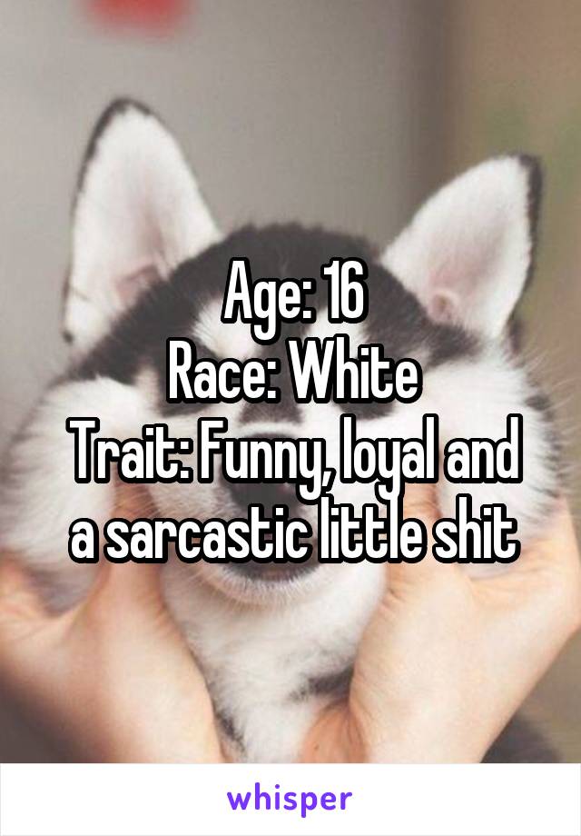 Age: 16
Race: White
Trait: Funny, loyal and a sarcastic little shit