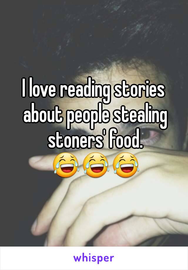 I love reading stories about people stealing stoners' food. 😂😂😂