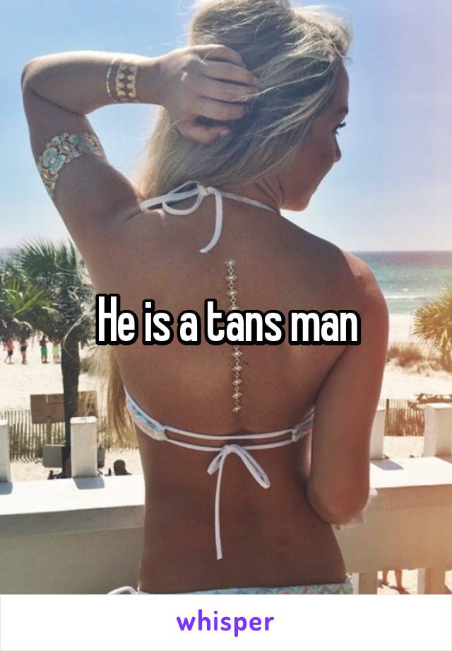 He is a tans man