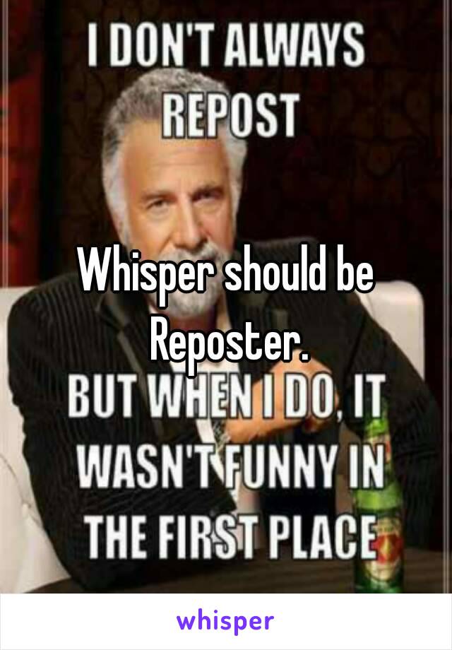 Whisper should be Reposter.