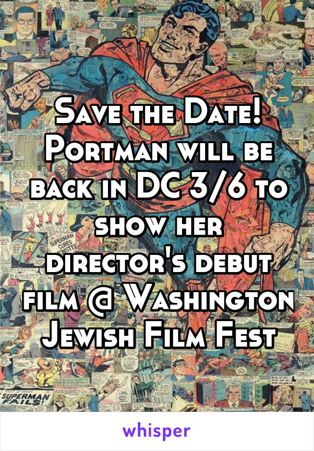 Save the Date! Portman will be back in DC 3/6 to show her director's debut film @ Washington Jewish Film Fest