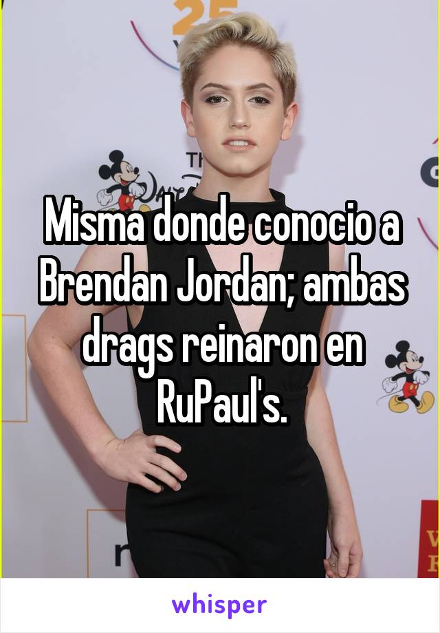 Misma donde conocio a Brendan Jordan; ambas drags reinaron en RuPaul's.