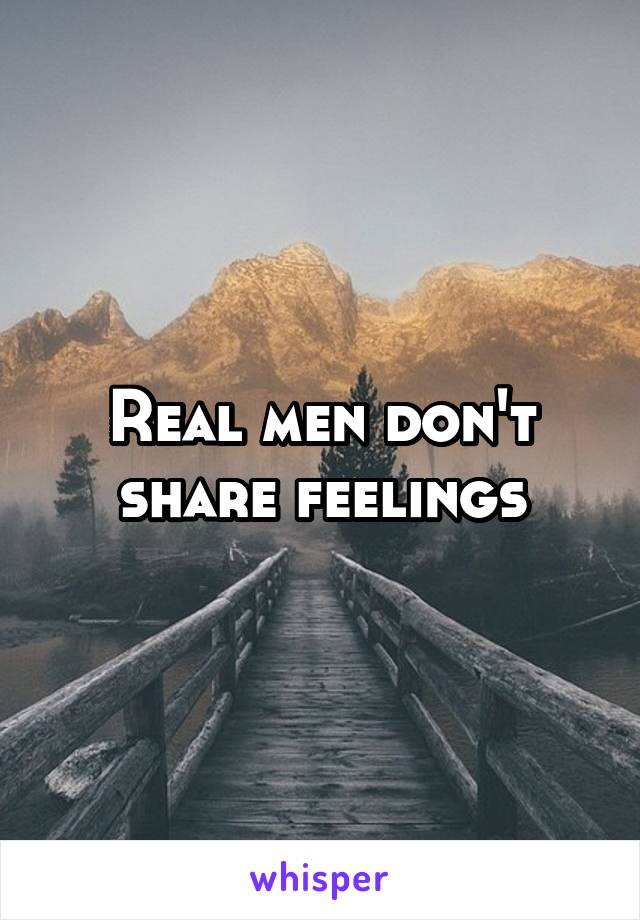 Real men don't share feelings