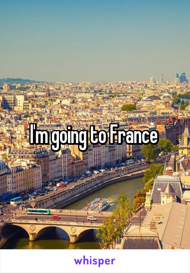 I'm going to France 