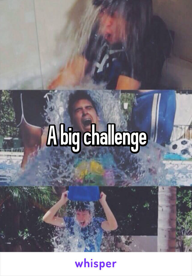 A big challenge