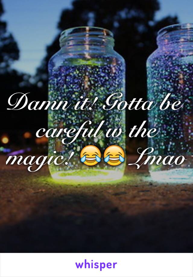 Damn it! Gotta be careful w the magic! 😂😂 Lmao