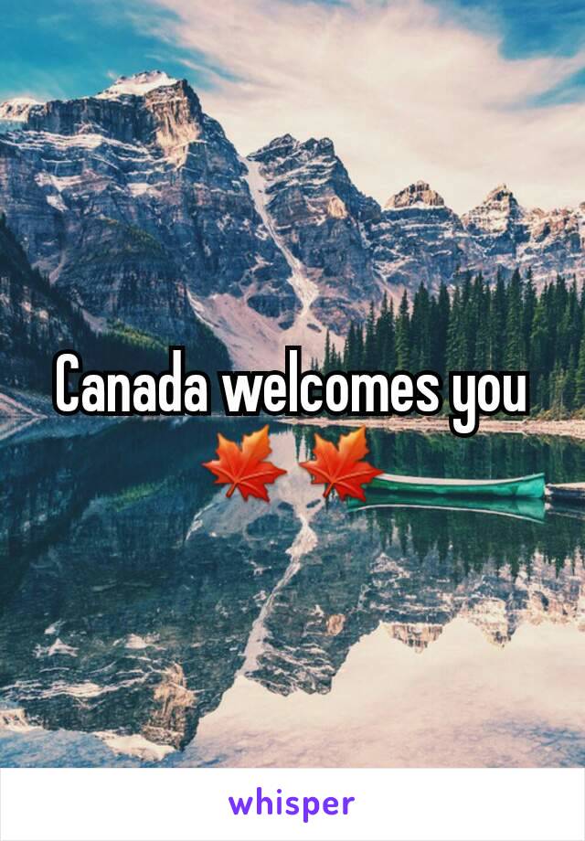 Canada welcomes you 🍁🍁