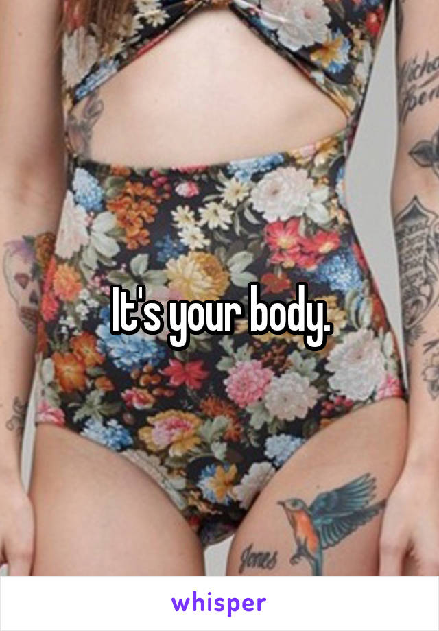 It's your body.