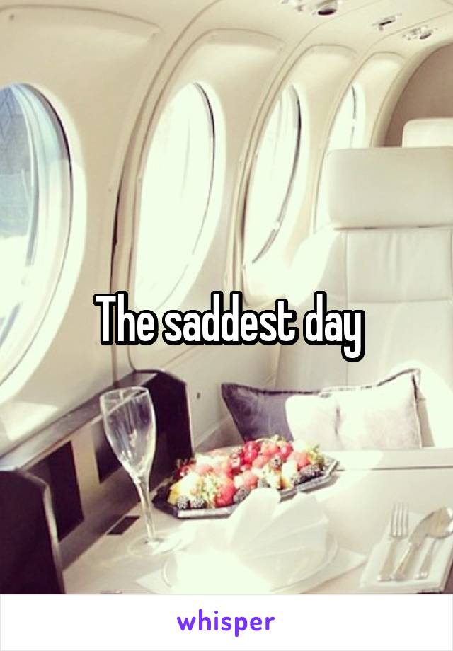 The saddest day