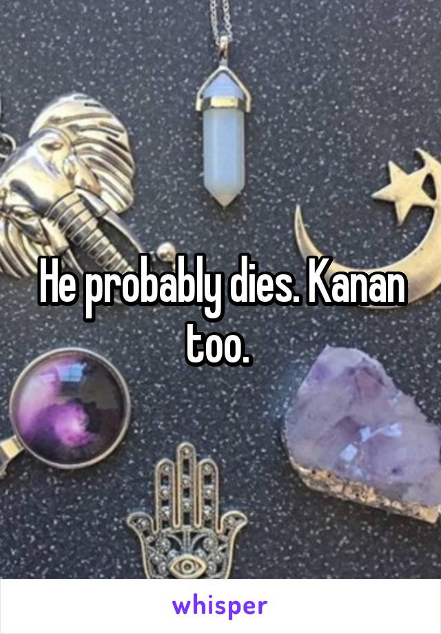 He probably dies. Kanan too. 