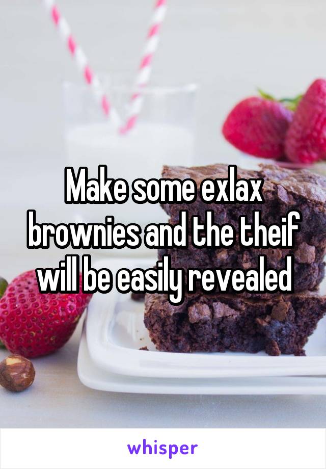 Make some exlax brownies and the theif will be easily revealed