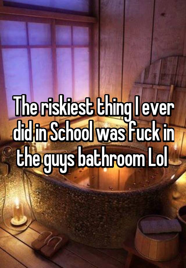 The Riskiest Thing I Ever Did In School Was Fuck In The Guys Bathroom Lol 