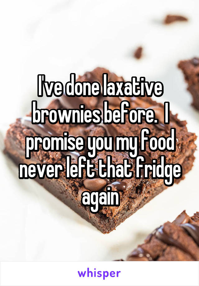 I've done laxative brownies before.  I promise you my food never left that fridge again