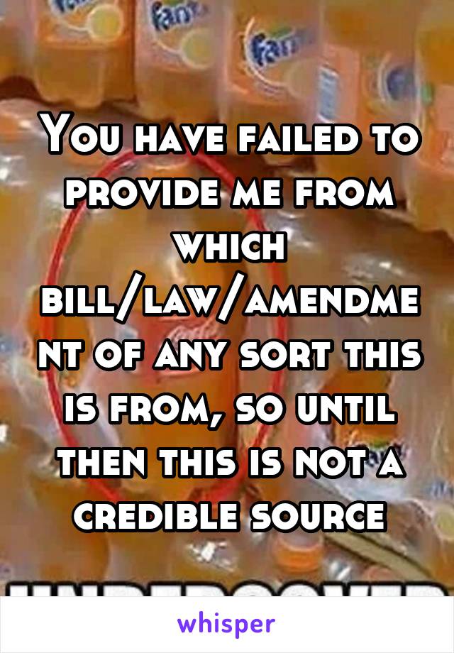 You have failed to provide me from which bill/law/amendment of any sort this is from, so until then this is not a credible source