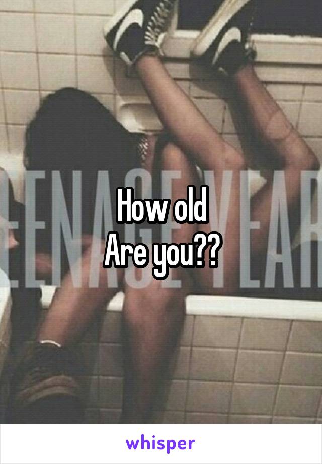 How old
Are you??