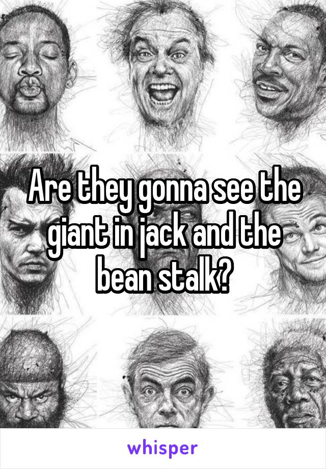 Are they gonna see the giant in jack and the bean stalk?
