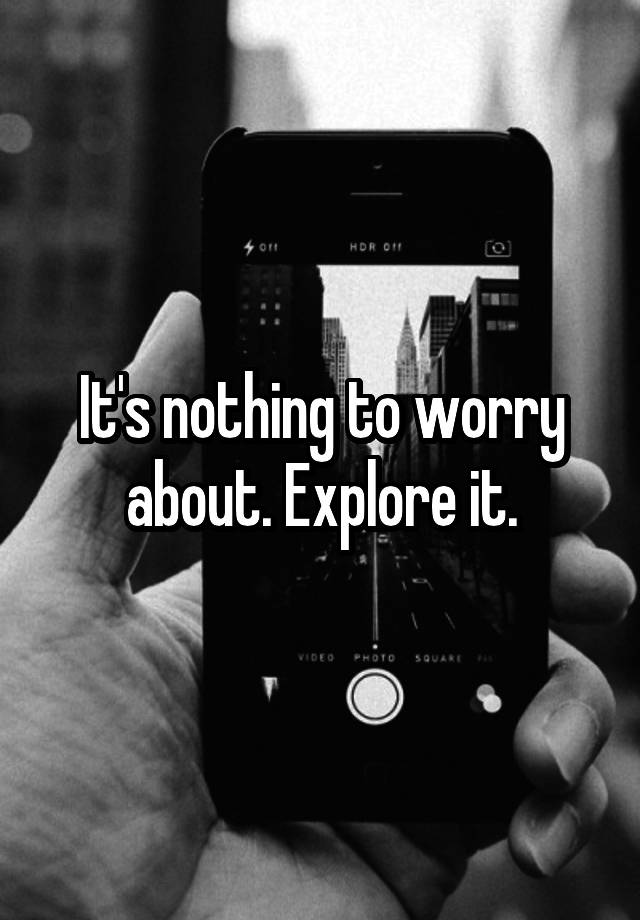 it-s-nothing-to-worry-about-explore-it