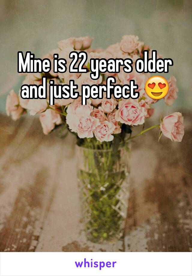 Mine is 22 years older and just perfect 😍