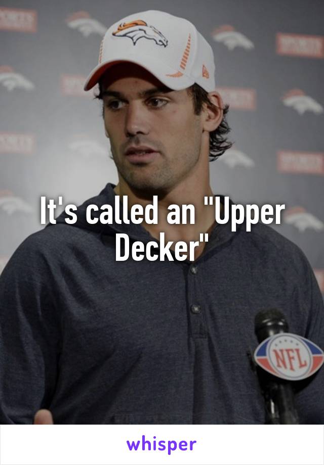 It's called an "Upper Decker"