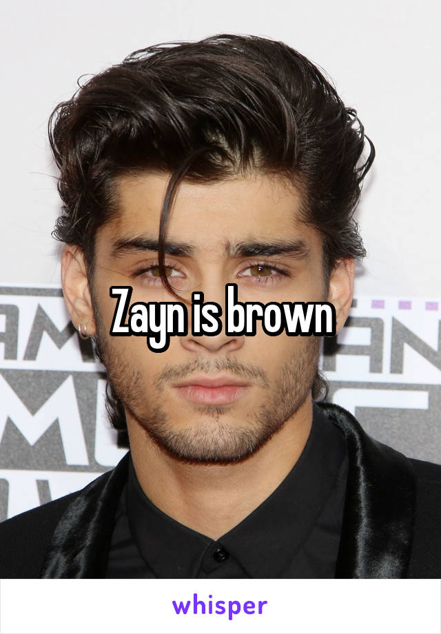 Zayn is brown