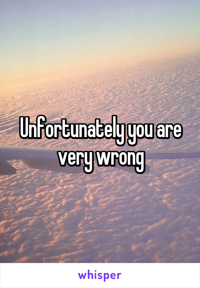 Unfortunately you are very wrong