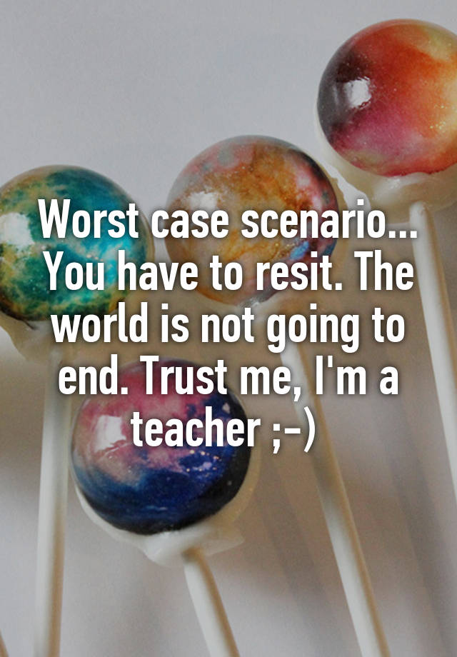 worst-case-scenario-you-have-to-resit-the-world-is-not-going-to-end