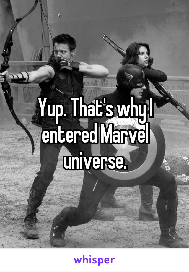 Yup. That's why I entered Marvel universe.