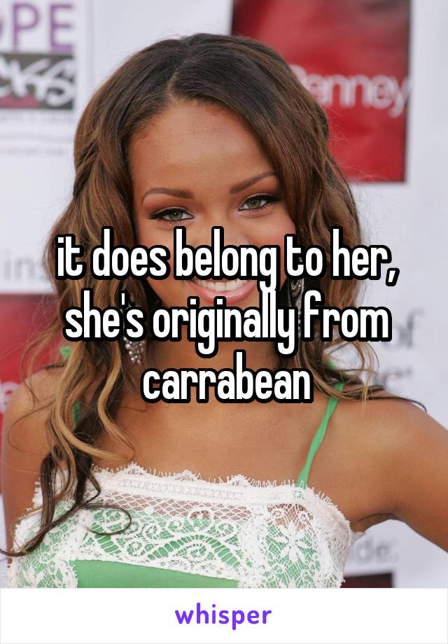 it does belong to her, she's originally from carrabean