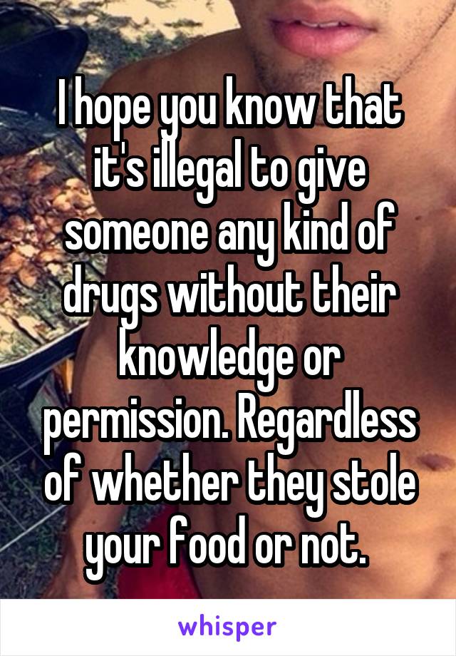 I hope you know that it's illegal to give someone any kind of drugs without their knowledge or permission. Regardless of whether they stole your food or not. 