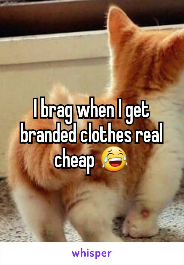 I brag when I get branded clothes real cheap 😂