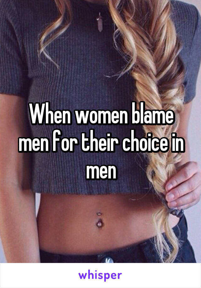 When women blame men for their choice in men