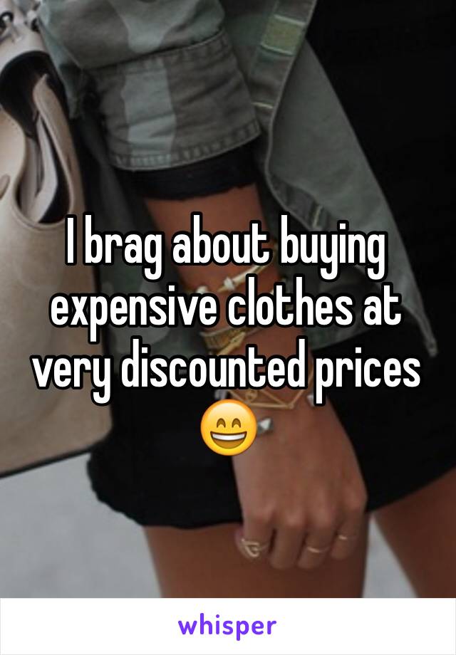 I brag about buying expensive clothes at very discounted prices 😄