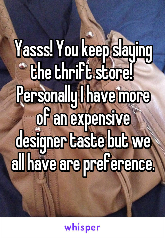 Yasss! You keep slaying the thrift store!  Personally I have more of an expensive designer taste but we all have are preference. 