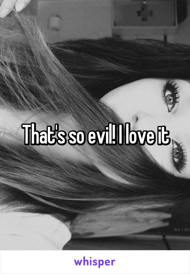 That's so evil! I love it