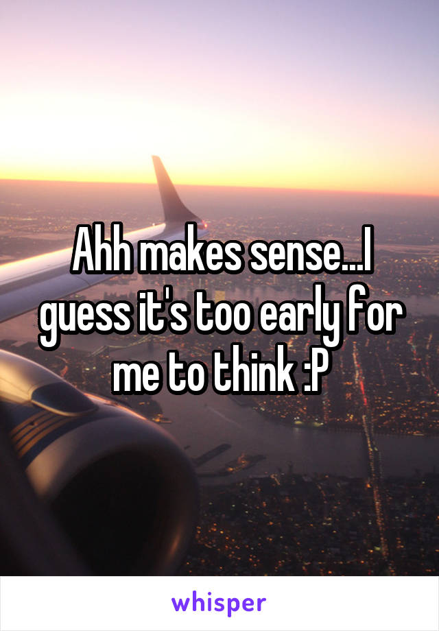 Ahh makes sense...I guess it's too early for me to think :P