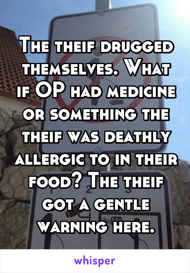 The theif drugged themselves. What if OP had medicine or something the theif was deathly allergic to in their food? The theif got a gentle warning here.