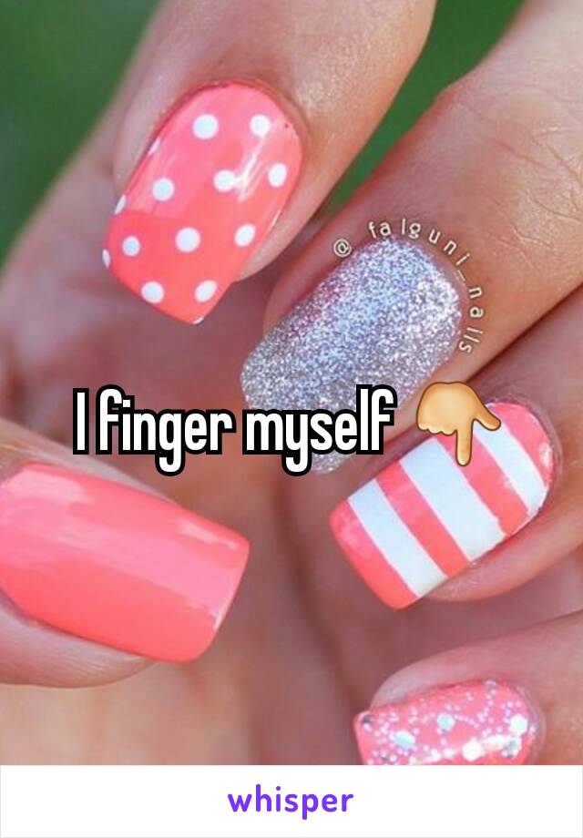 I finger myself 👇