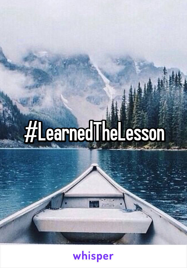 #LearnedTheLesson