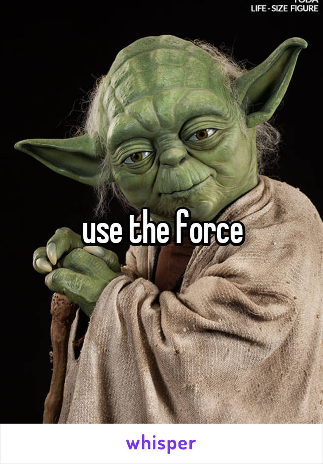 use the force