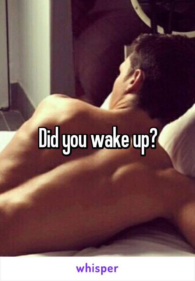 Did you wake up?