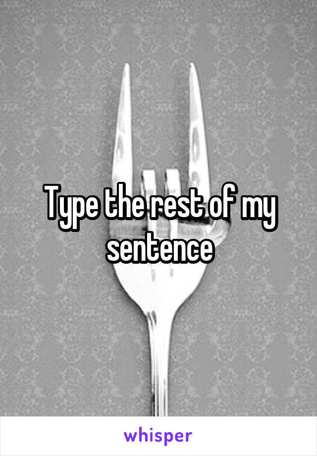 Type the rest of my sentence