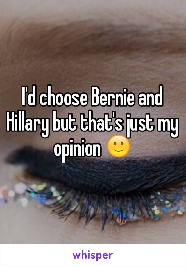 I'd choose Bernie and Hillary but that's just my opinion 🙂