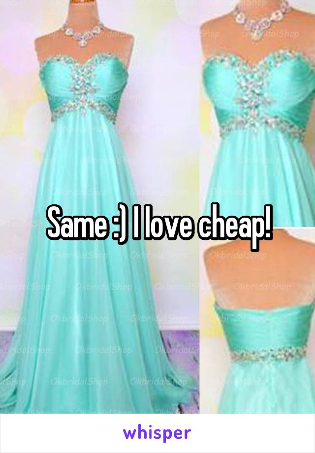 Same :) I Iove cheap!