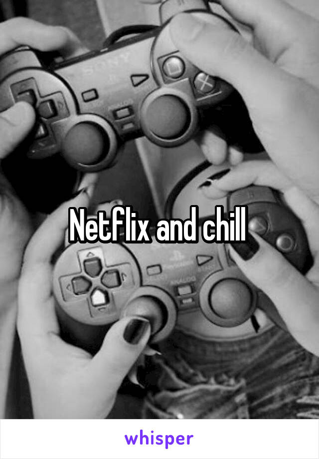 Netflix and chill 