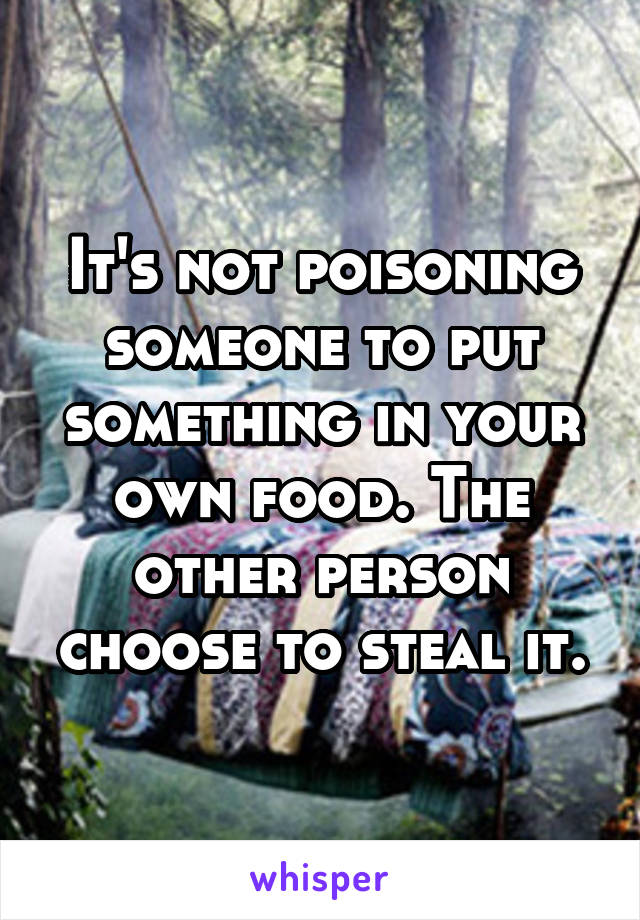 It's not poisoning someone to put something in your own food. The other person choose to steal it.