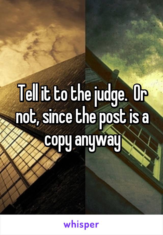 Tell it to the judge.  Or not, since the post is a copy anyway