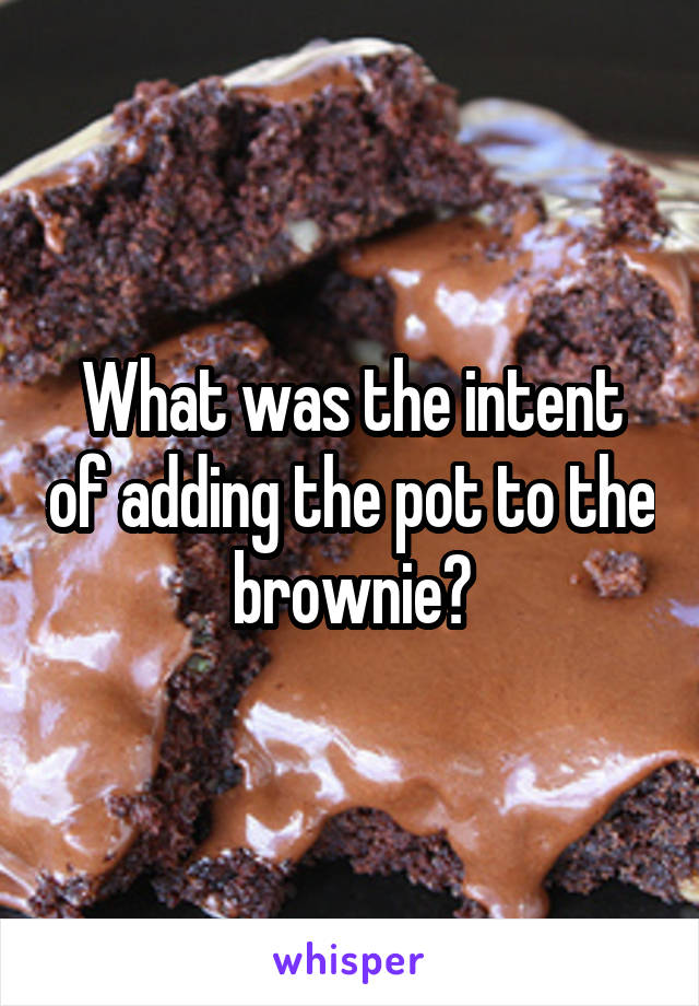 What was the intent of adding the pot to the brownie?